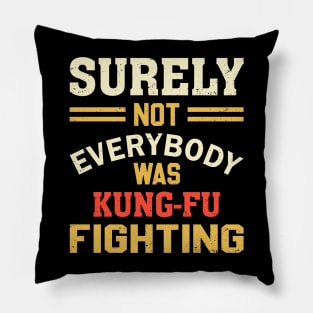 Surely Not Everybody Was Kung Fu Fighting Pillow