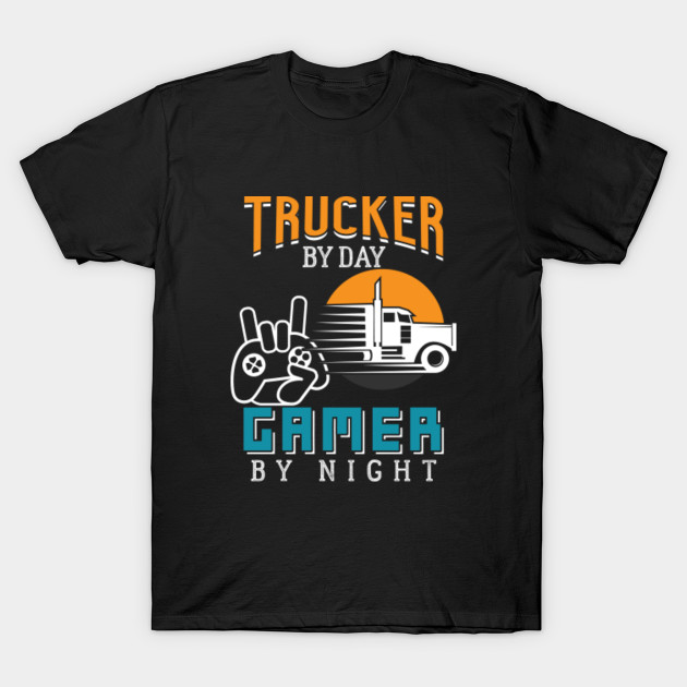 Trucker By Day Gamer By Night Trucker And Gamer T Shirt Teepublic