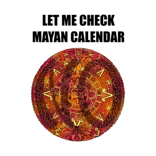 Let Me Check Mayan Calendar T-Shirt