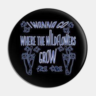 I Wanna Go Where The Wildflowers Grow Pin