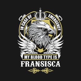 Fransisca Name T Shirt - In Case Of Emergency My Blood Type Is Fransisca Gift Item T-Shirt