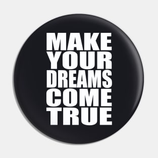 Make your dreams come true Pin