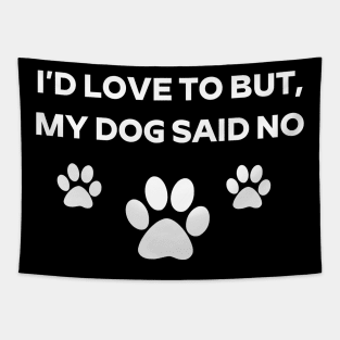 I'd Love To But My Dog Said No Dog Paw Shirt For Dog Lovers Dog Mom Dog Dad Tapestry