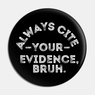 Always Cite Your Evidence Bruh Pin