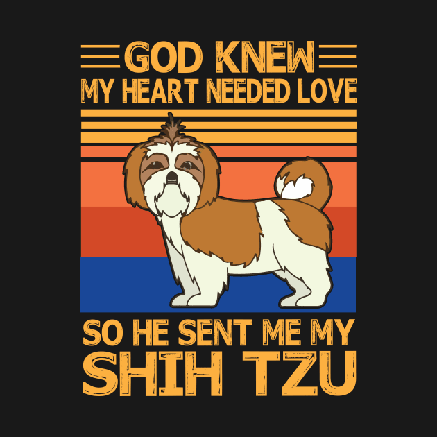 God Knew My Heart Needed Love So He Sent Me My Shih Tzu Happy Dog Mother Father Summer Day Vintage by bakhanh123