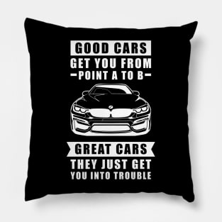 The Good Cars Get You From Point A To B, Great Cars - They Just Get You Into Trouble - Funny Car Quote Pillow