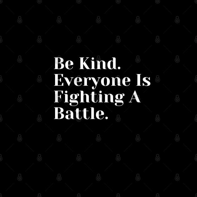 Be Kind. Everyone Is Fighting A Battle by TANSHAMAYA