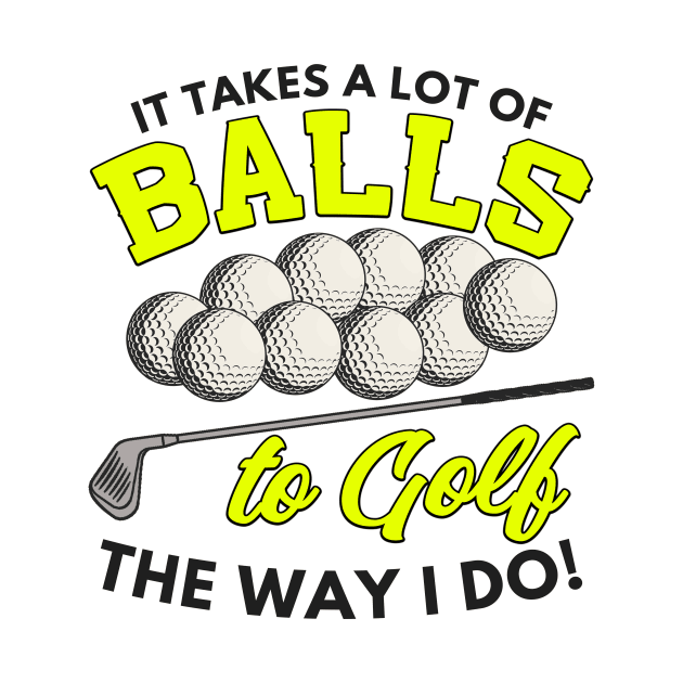 It takes a lot of balls to golf the way I do by Mesyo