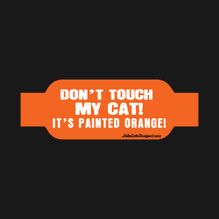 Don't Touch My Cat! it's Painted Orange! T-Shirt