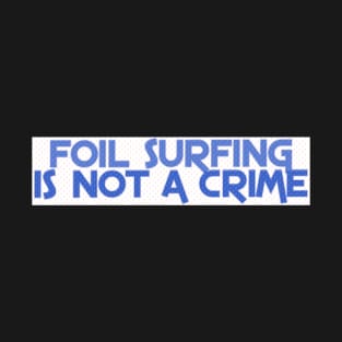 Foil Surfing is not a crime T-Shirt