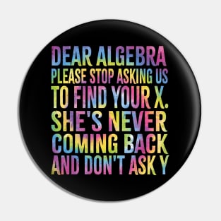 Dear Algebra Please Stop Asking Us To Find Your X. She's Never Coming Back And Don't Ask Y,best Funny Math Teacher Joke Humor Science Fun Math Pun Pin