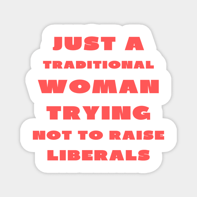 Just a traditional woman trying not to raise liberals Magnet by IOANNISSKEVAS