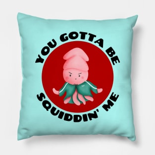 You Gotta Be Squiddin' Me | Squid Pun Pillow