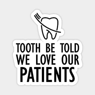 Dentist - Tooth be told we love our patients Magnet