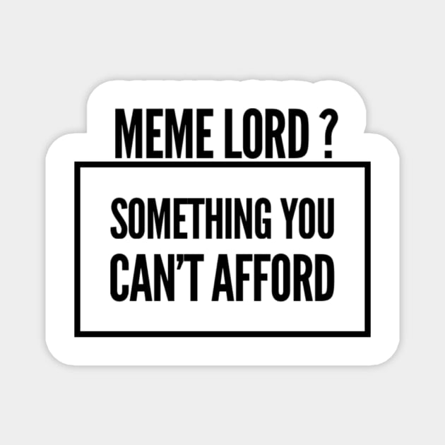 Meme Lord? Something You Can't Afford Magnet by JTTDesigns