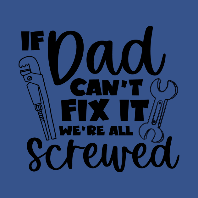 If Dad Cant Fix It We're All Screwed by DesignKreationz