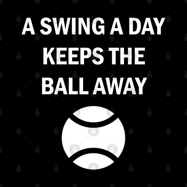 Baseball Tennis Softball A Swing A Day Keeps The Ball Away by Zeeph