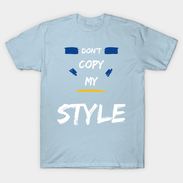 Don't copy my style funny saying - Dont Copy My Style Funny Saying - T ...