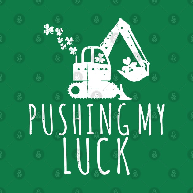 Pushing My Luck St Patricks Day Construction Worker  Excavator by dounjdesigner