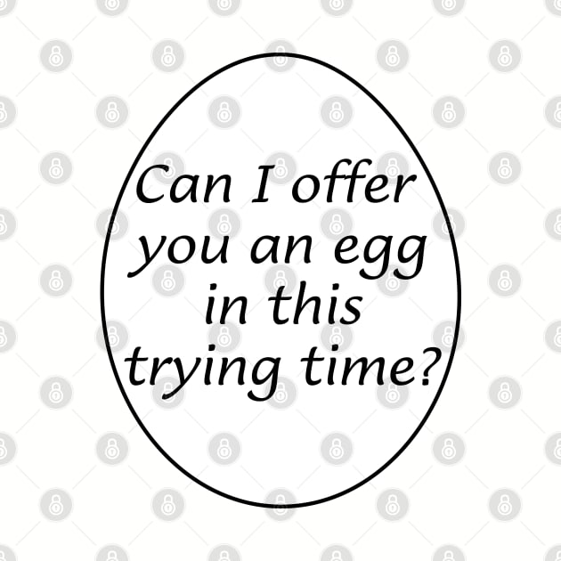 Can I offer you an egg in this trying time? by Way of the Road