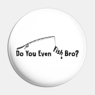 Do You Even Fish Bro? Pin