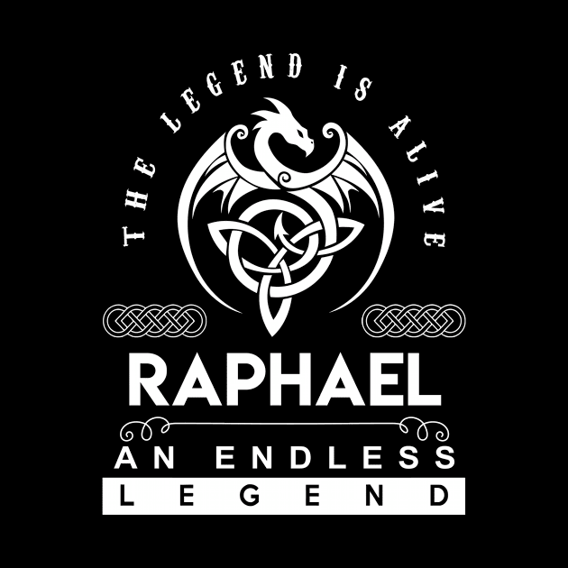 Raphael Name T Shirt - The Legend Is Alive - Raphael An Endless Legend Dragon Gift Item by riogarwinorganiza