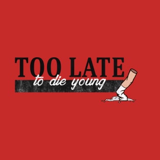 Too late to die young T-Shirt