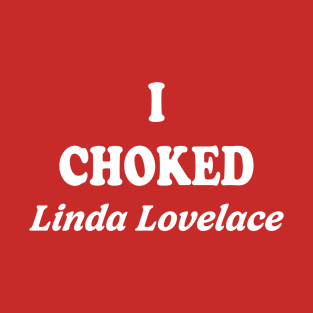 I Choked Linda Lovelace T-Shirt