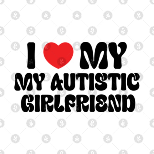 I Love My Autistic Girlfriend by RiseInspired