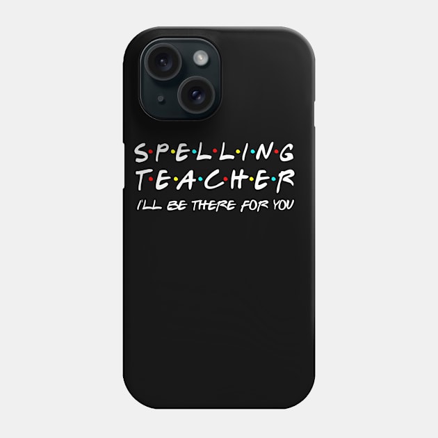Spelling Teacher I'll Be There For You Phone Case by Daimon