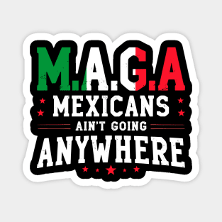 M.A.G.A Mexicans Ain't Going Anywhere Mexican Flag Mexico Magnet