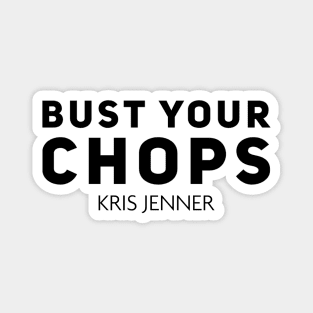 Bust your chops Kris Jenner Magnet