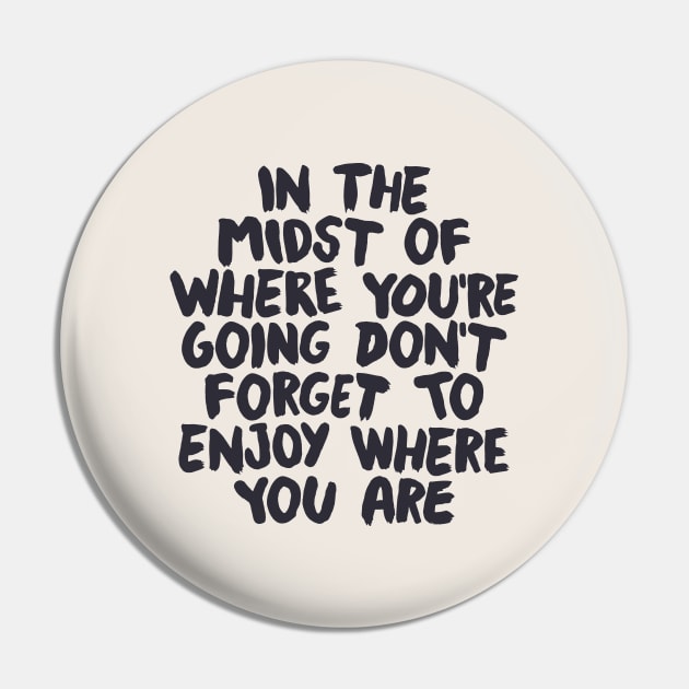 In The Midst of Where You're Going Don't Forget to Enjoy Where You Are in black and white Pin by MotivatedType