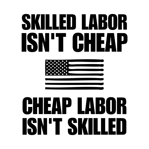 Skilled Labor Isn't Cheap Cheap Labor Isn't Skilled, Powerful Quote by printalpha-art