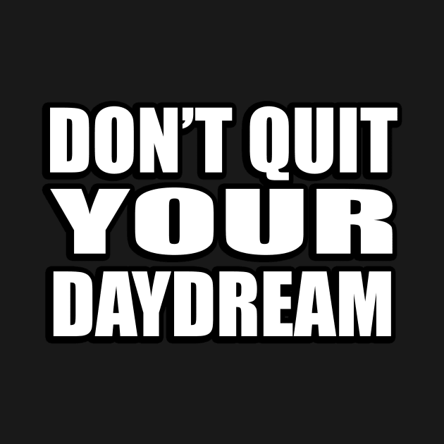 Don’t quit your daydream by CRE4T1V1TY