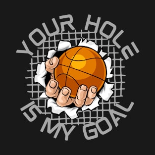 Your Hole is My Goal Funny Basketball T-Shirt