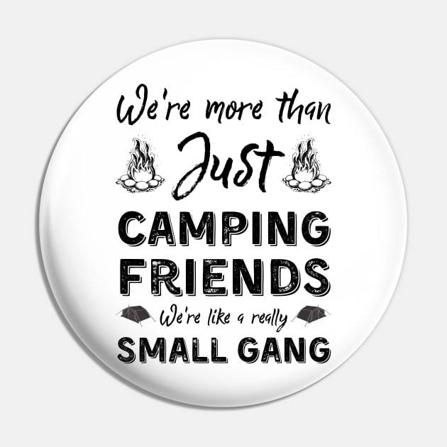 We're More Than Just Camping Friends We're Like A Really Small Gang Pin by JustBeSatisfied