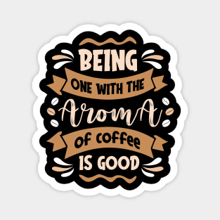 Being one with the aroma of coffee is good Magnet