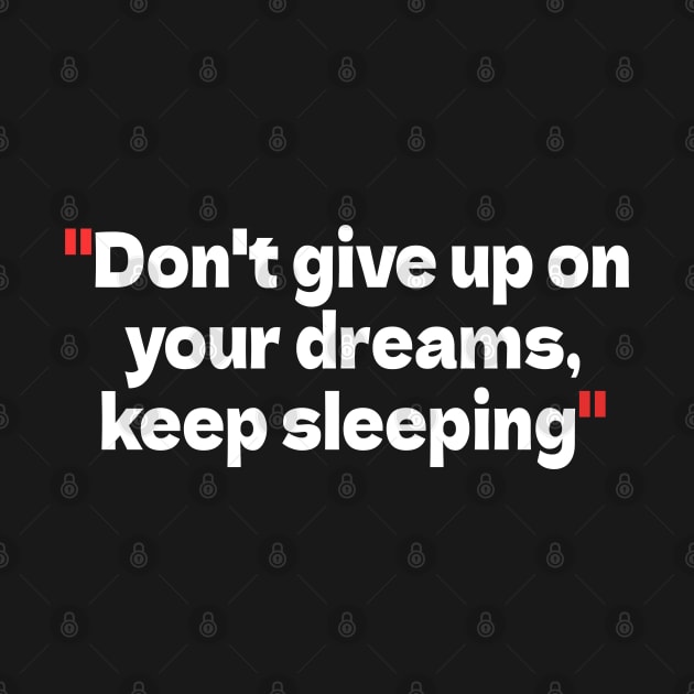 Don't give up on your dreams, keep sleeping by bmron