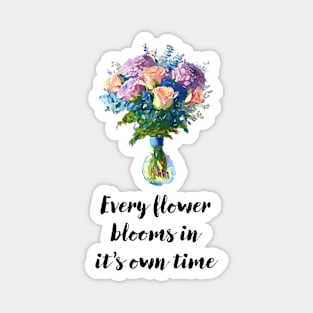 Every Flower Blooms in it's Own Time Magnet