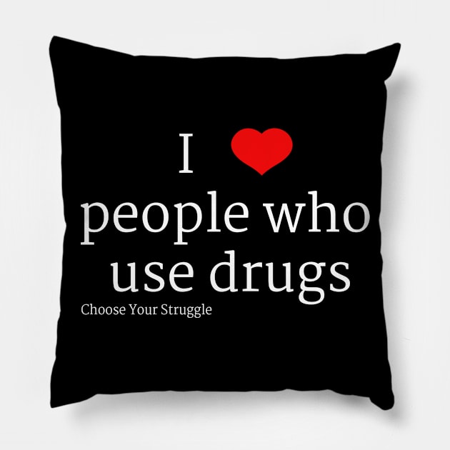 I heart people who use drugs (White Font) Pillow by Choose Your Struggle