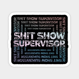 Shit Show Supervisor - sarcastic gift idea Magnet