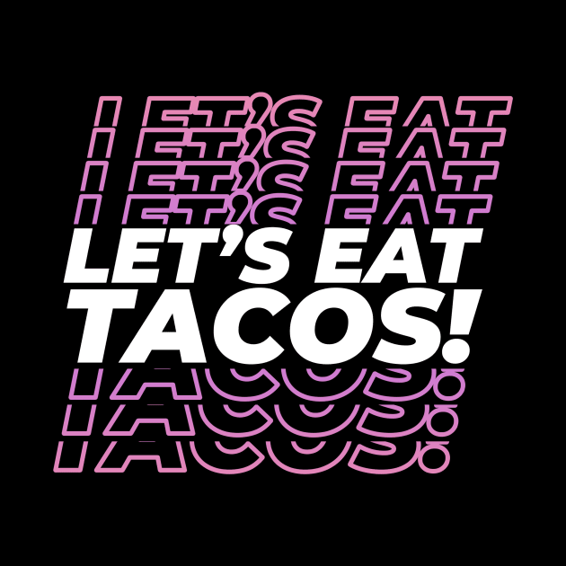 Let's Eat Tacos by thingsandthings