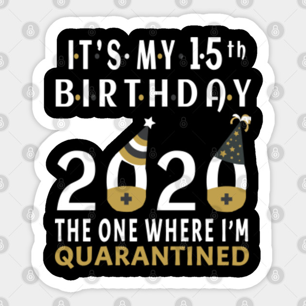 Its My 15th Birthday The One Where I M Quarantined Social Distancing Gifts 2020 15th Birthday Gift Sticker Teepublic
