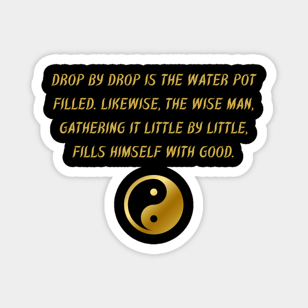 Drop By Drop Is The Water Pot Filled. Likewise, The Wise Man, Gathering It Little By Little, Fills Himself With Good. Magnet by BuddhaWay