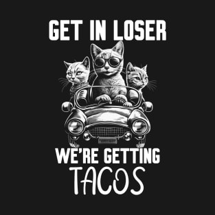 Get In Loser We’re Getting Tacos T-Shirt