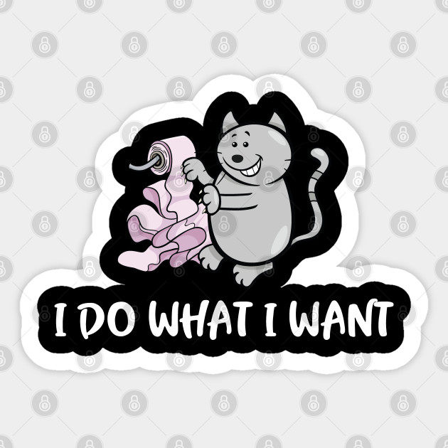 I Do What I Want Cute Funny Cat Meme I Do What I Want Sticker