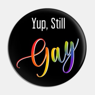 Yup, Still Gay Pin