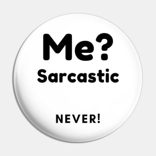 Me? Sarcastic, Never! Funny Sarcasm Quote. Pin