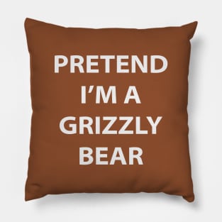 Pretend I'm A Grizzly Bear Pillow